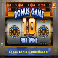 casas bahia liquidificador